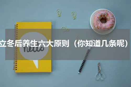 立冬后养生六大原则（你知道几条呢）