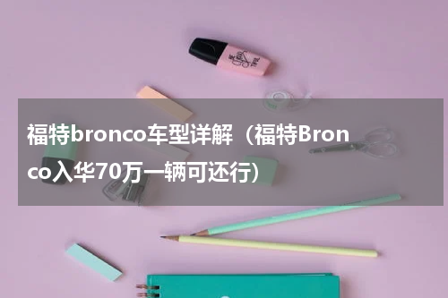 福特bronco车型详解（福特Bronco入华70万一辆可还行）