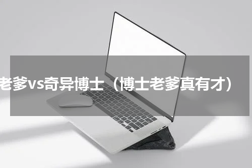 老爹vs奇异博士（博士老爹真有才）