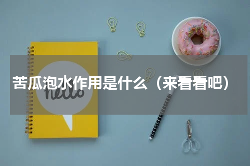 苦瓜泡水作用是什么（来看看吧）