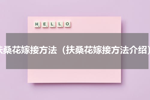 扶桑花嫁接方法（扶桑花嫁接方法介绍）