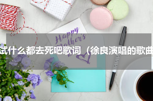 考试什么都去死吧歌词（徐良演唱的歌曲）