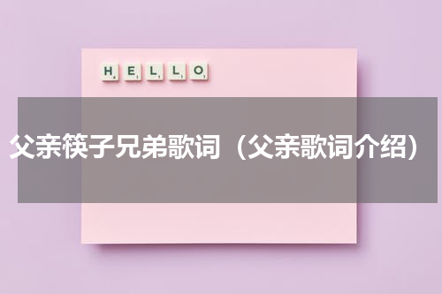父亲筷子兄弟歌词（父亲歌词介绍）