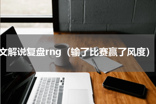 英文解说复盘rng（输了比赛赢了风度）