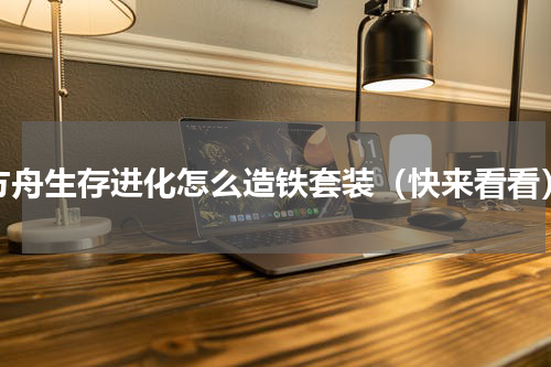 方舟生存进化怎么造铁套装（快来看看）