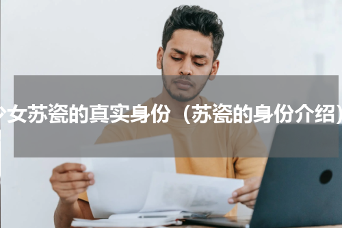 少女苏瓷的真实身份（苏瓷的身份介绍）