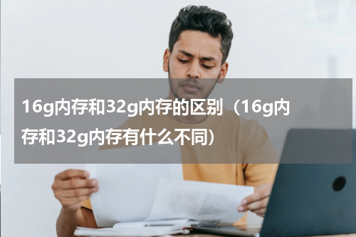 16g内存和32g内存的区别（16g内存和32g内存有什么不同）