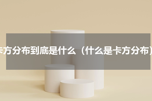 卡方分布到底是什么（什么是卡方分布）