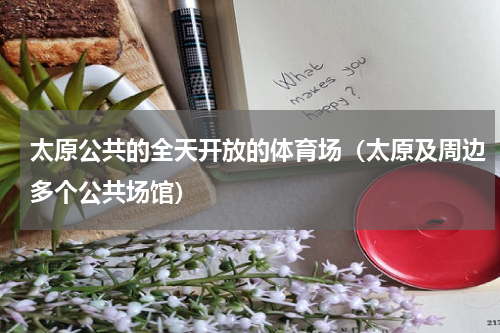 太原公共的全天开放的体育场（太原及周边多个公共场馆）