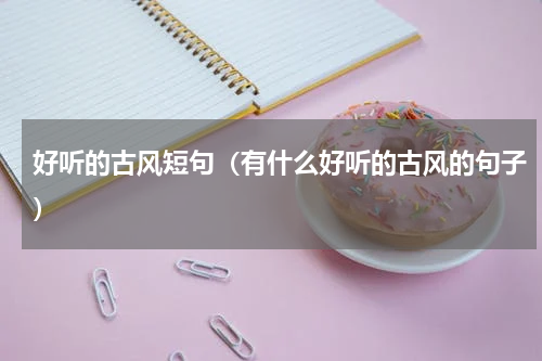 好听的古风短句（有什么好听的古风的句子）