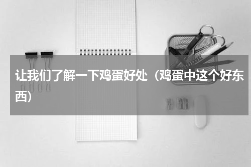 让我们了解一下鸡蛋好处（鸡蛋中这个好东西）