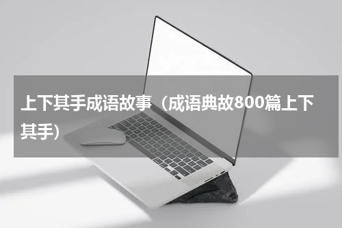 上下其手成语故事（成语典故800篇上下其手）