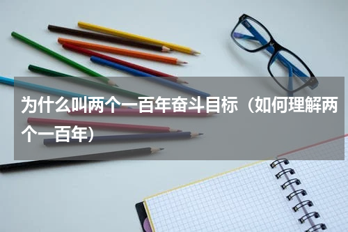 为什么叫两个一百年奋斗目标（如何理解两个一百年）