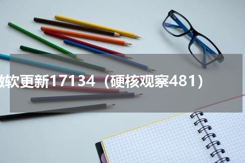 微软更新17134（硬核观察481）