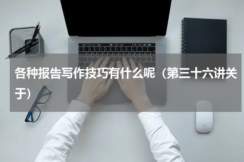 各种报告写作技巧有什么呢（第三十六讲关于）