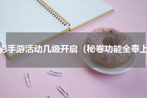 火影手游活动几级开启（秘卷功能全奉上）