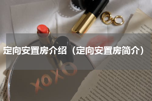 定向安置房介绍（定向安置房简介）