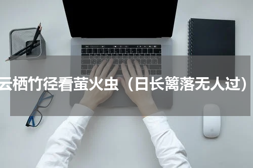 云栖竹径看萤火虫（日长篱落无人过）