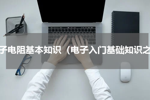 电子电阻基本知识（电子入门基础知识之）