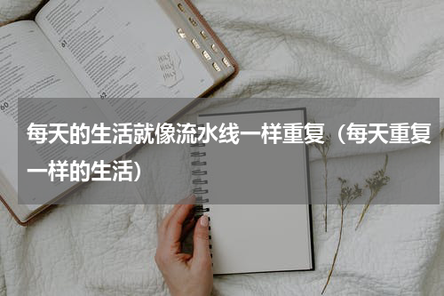 每天的生活就像流水线一样重复（每天重复一样的生活）