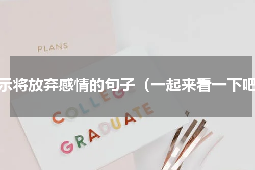 暗示将放弃感情的句子（一起来看一下吧）