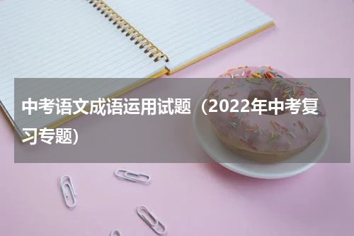 中考语文成语运用试题（2022年中考复习专题）