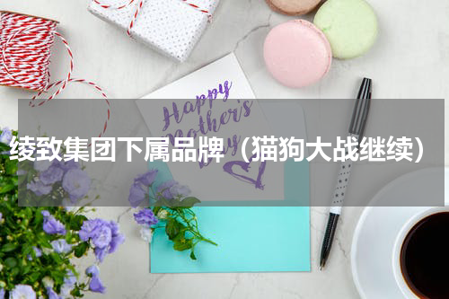 绫致集团下属品牌（猫狗大战继续）