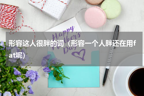 形容这人很胖的词（形容一个人胖还在用fat呢）