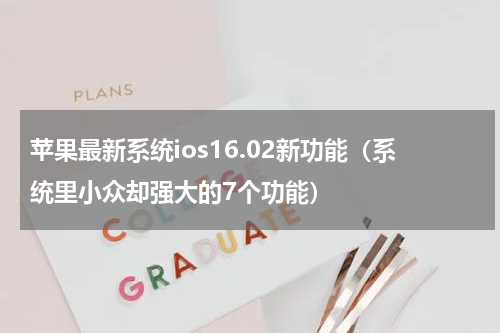 苹果最新系统ios16.02新功能（系统里小众却强大的7个功能）
