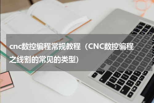 cnc数控编程常规教程（CNC数控编程之线割的常见的类型）