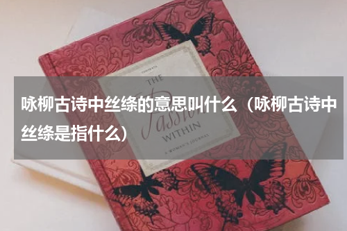 咏柳古诗中丝绦的意思叫什么（咏柳古诗中丝绦是指什么）