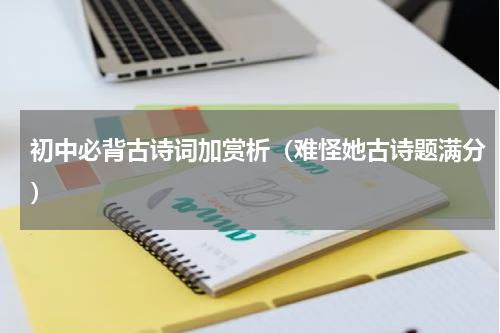 初中必背古诗词加赏析（难怪她古诗题满分）