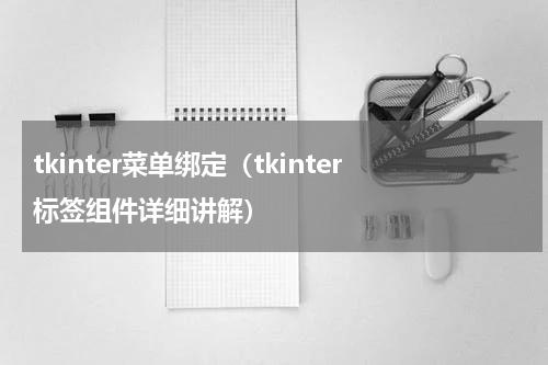 tkinter菜单绑定（tkinter标签组件详细讲解）