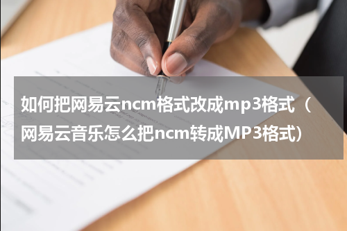 如何把网易云ncm格式改成mp3格式（网易云音乐怎么把ncm转成MP3格式）