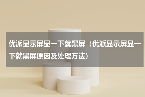 优派显示屏显一下就黑屏（优派显示屏显一下就黑屏原因及处理方法）