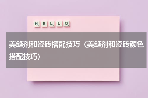 美缝剂和瓷砖搭配技巧（美缝剂和瓷砖颜色搭配技巧）