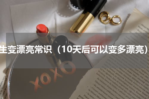 女生变漂亮常识（10天后可以变多漂亮）