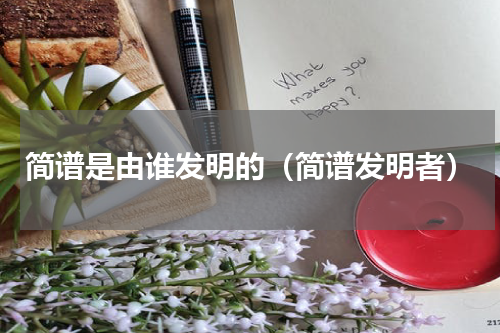 简谱是由谁发明的（简谱发明者）