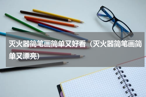 灭火器简笔画简单又好看（灭火器简笔画简单又漂亮）