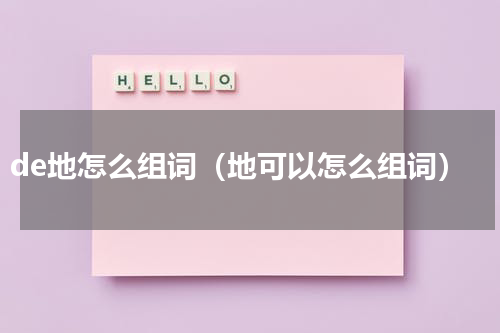 de地怎么组词（地可以怎么组词）