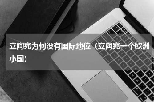 立陶宛为何没有国际地位（立陶宛一个欧洲小国）