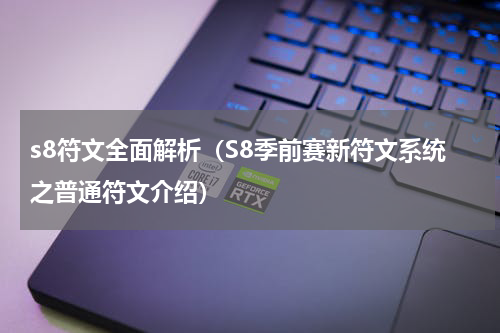 s8符文全面解析（S8季前赛新符文系统之普通符文介绍）