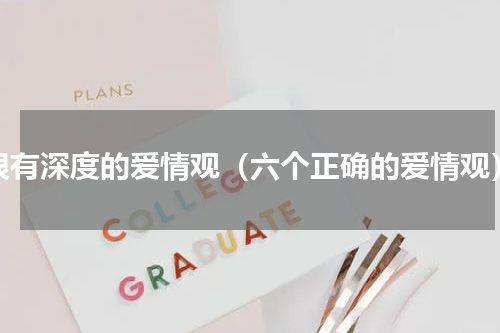 很有深度的爱情观（六个正确的爱情观）