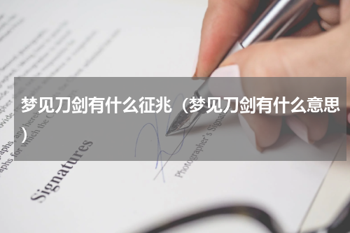 梦见刀剑有什么征兆（梦见刀剑有什么意思）