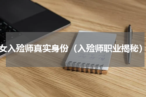 女入殓师真实身份（入殓师职业揭秘）