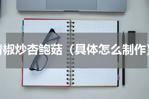 青椒炒杏鲍菇（具体怎么制作）