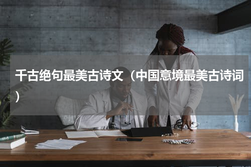 千古绝句最美古诗文（中国意境最美古诗词）