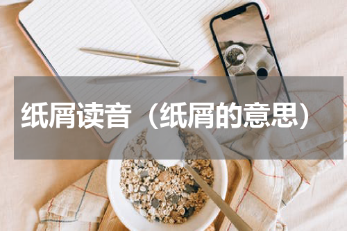 纸屑读音（纸屑的意思）