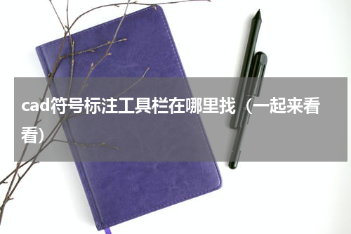 cad符号标注工具栏在哪里找（一起来看看）