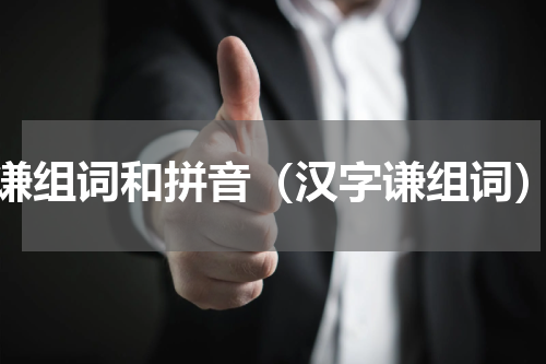 谦组词和拼音（汉字谦组词）